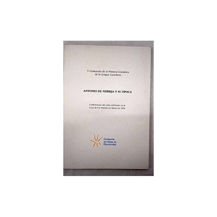 Antonio de Nebrija y su época. Conferencias del ciclo celebrado en la Casa de los Pinelos en Marzo de 1992